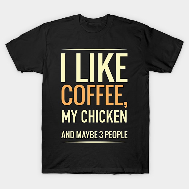 I like coffee, my CHICKEN and maybe 3 people T-Shirt by GronstadStore